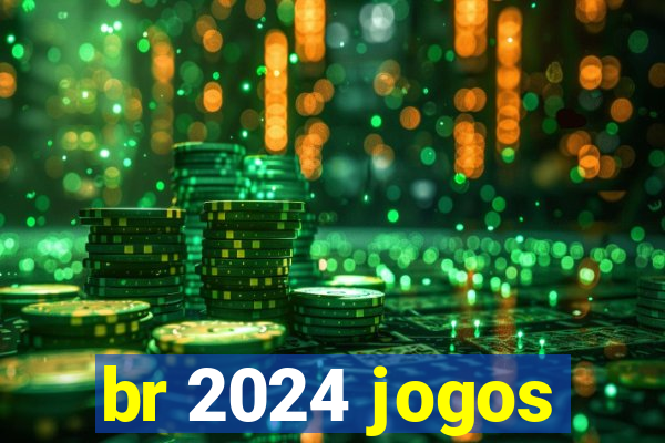 br 2024 jogos